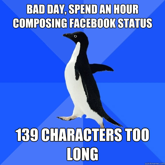 bad day, spend an hour composing Facebook status 139 characters too long  Socially Awkward Penguin