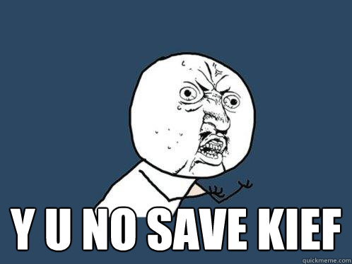  y u no save kief  Y U No