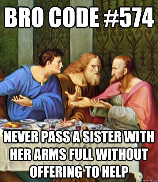 Bro Code #574 Never pass a sister with her arms full without offering to help  bro code icoc