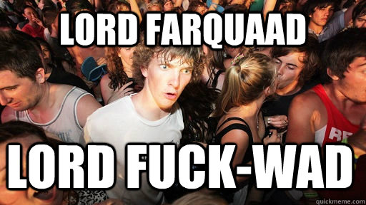 Lord Farquaad Lord Fuck-wad  Sudden Clarity Clarence