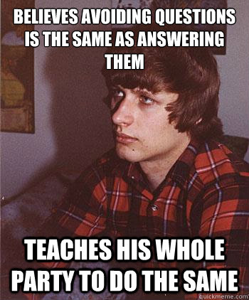 Believes avoiding questions Is the same as answering them Teaches his whole party to do the same  Hipster Harper