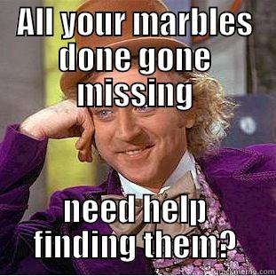 ALL YOUR MARBLES DONE GONE MISSING NEED HELP FINDING THEM? Condescending Wonka