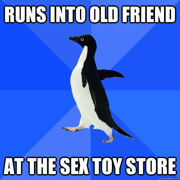 Runs into old friend at the sex toy store  Socially Awkward Penguin