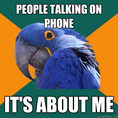 People talking on phone IT'S ABOUT ME  Paranoid Parrot