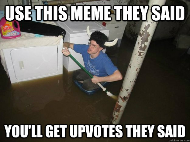 Use this meme they said you'll get upvotes they said  Laundry viking