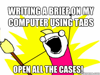 Writing a brief on my 
computer using tabs open ALL the cases! - Writing a brief on my 
computer using tabs open ALL the cases!  All The Things