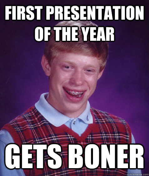 First presentation of the year gets boner  Bad Luck Brian