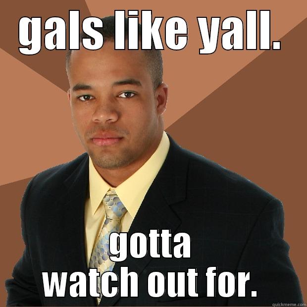 GALS LIKE YALL. GOTTA WATCH OUT FOR. Successful Black Man