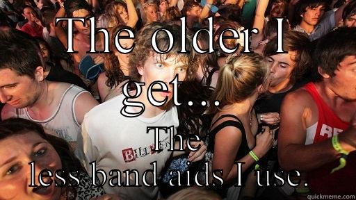 THE OLDER I GET... THE LESS BAND AIDS I USE.  Sudden Clarity Clarence