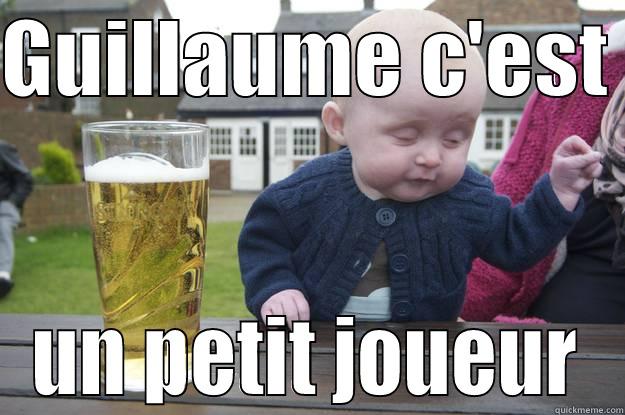 GUILLAUME C'EST  UN PETIT JOUEUR drunk baby