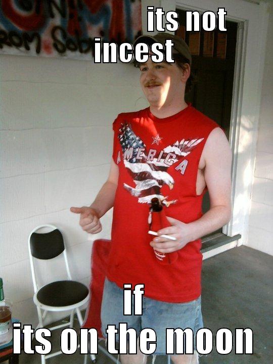                   ITS NOT INCEST IF ITS ON THE MOON Redneck Randal