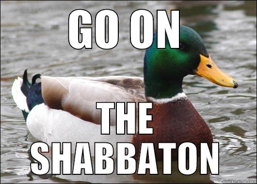 IN-SCHOOL SHABBATON - GO ON THE SHABBATON Actual Advice Mallard