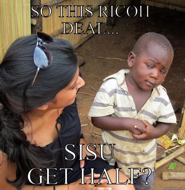 SO THIS RICOH DEAL... SISU GET HALF? Skeptical Third World Kid