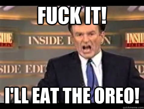 FUCK IT! I'll eat the oreo!  Bill OReilly Rant