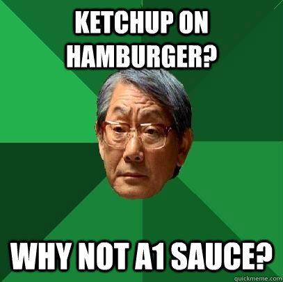 Ketchup on hamburger? Why not A1 Sauce?  High Expectations Asian Father