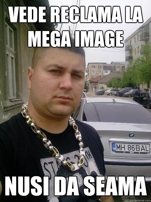 Vede reclama la mega image nusi da seama  