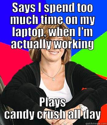 SAYS I SPEND TOO MUCH TIME ON MY LAPTOP, WHEN I'M ACTUALLY WORKING PLAYS CANDY CRUSH ALL DAY Sheltering Suburban Mom