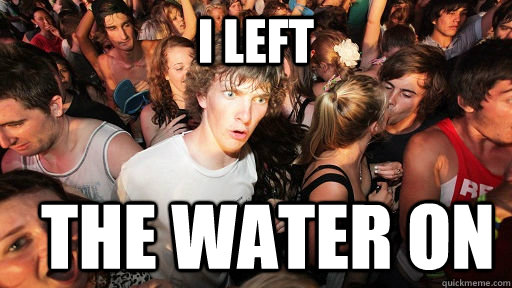 i left the water on  Sudden Clarity Clarence