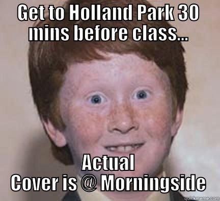 GET TO HOLLAND PARK 30 MINS BEFORE CLASS... ACTUAL COVER IS @ MORNINGSIDE Over Confident Ginger