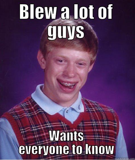 BLEW A LOT OF GUYS WANTS EVERYONE TO KNOW Bad Luck Brian