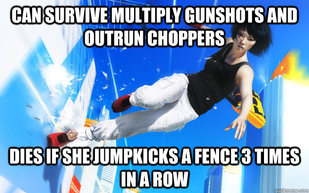 can survive multiply gunshots and outrun choppers dies if she jumpkicks a fence 3 times in a row  