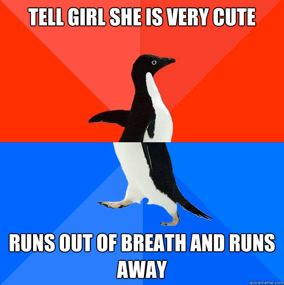 tell girl she is very cute runs out of breath and runs away  Socially Awesome Awkward Penguin