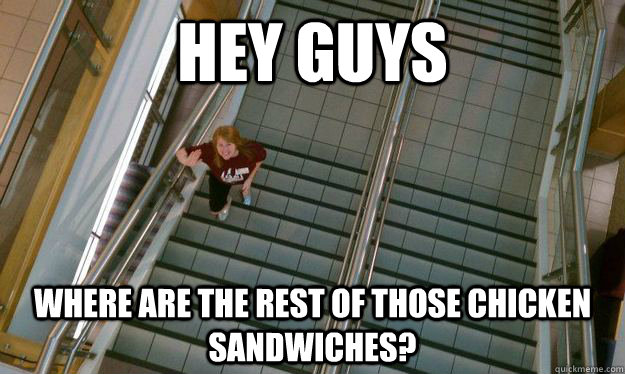 Hey Guys Where are the rest of those chicken sandwiches? - Hey Guys Where are the rest of those chicken sandwiches?  Friendless Megan