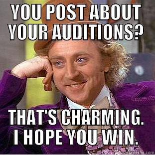 YOU POST ABOUT YOUR AUDITIONS? THAT'S CHARMING. I HOPE YOU WIN. Creepy Wonka