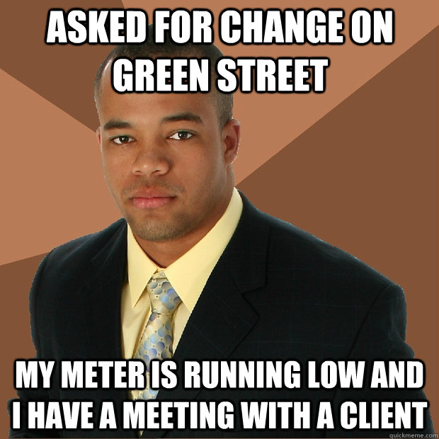 Asked for change on green street my meter is running low and i have a meeting with a client  Successful Black Man