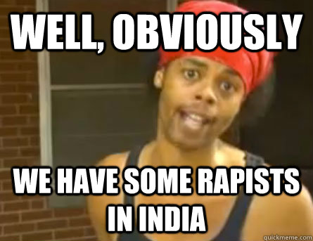 Well, Obviously We have some rapists in india - Well, Obviously We have some rapists in india  Antoine Dodson