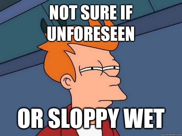 Not sure if unforeseen or sloppy wet - Not sure if unforeseen or sloppy wet  Futurama Fry