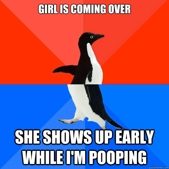 Girl is coming over She shows up early while I'm pooping  Socially Awesome Awkward Penguin