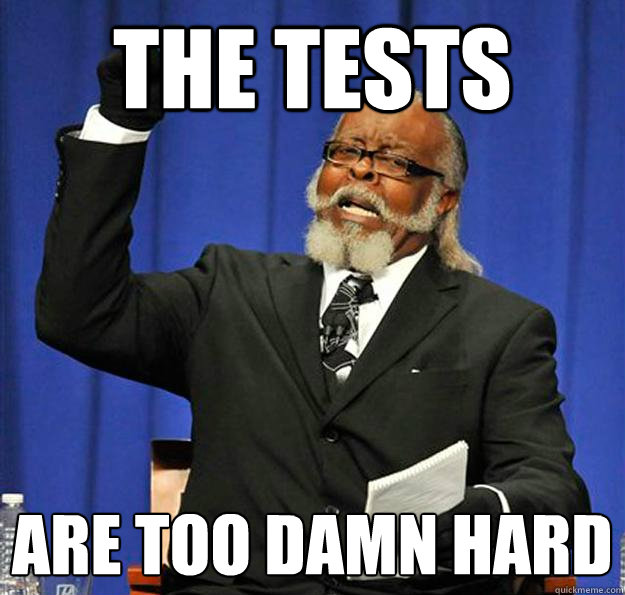 The tests are too damn hard  Jimmy McMillan