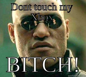 DONT TOUCH MY XBOX   BITCH! Matrix Morpheus
