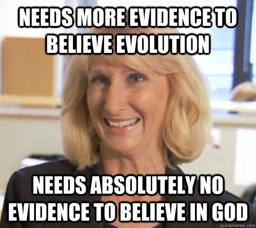 Needs more evidence to believe evolution needs absolutely no evidence to believe in god - Needs more evidence to believe evolution needs absolutely no evidence to believe in god  Misc