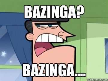 Bazinga? bazinga....   Dinkleberg