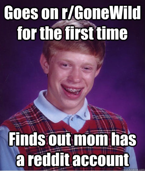 Goes on r/GoneWild for the first time Finds out mom has a reddit account  Bad Luck Brian