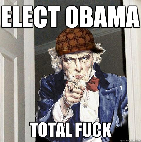 Elect obama total fuck  Scumbag Uncle Sam