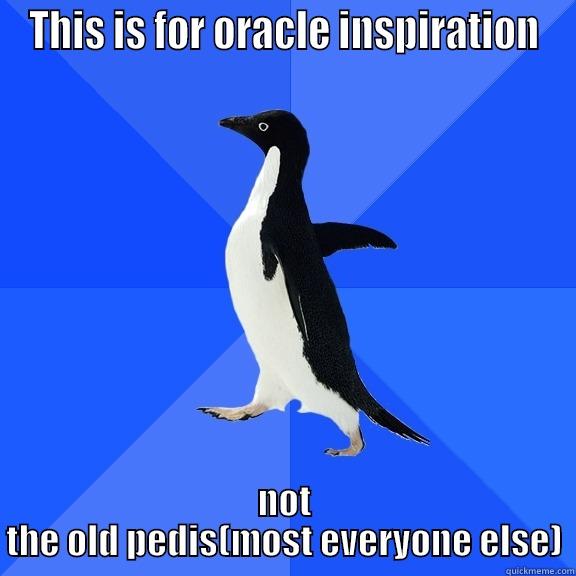 THIS IS FOR ORACLE INSPIRATION NOT THE OLD PEDIS(MOST EVERYONE ELSE) Socially Awkward Penguin