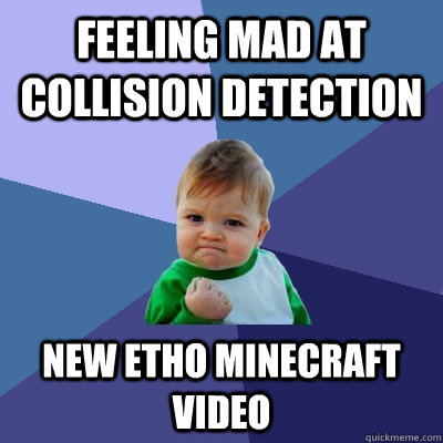 feeling mad at collision detection new etho minecraft video  Success Kid