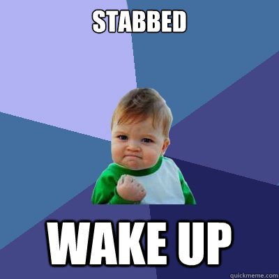 stabbed wake up - stabbed wake up  Success Kid