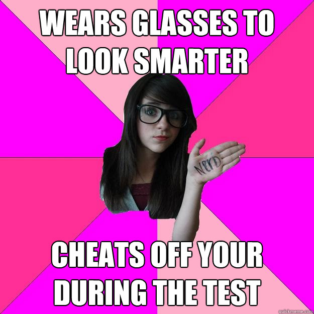 Wears glasses to look smarter cheats off your during the test    Idiot Nerd Girl