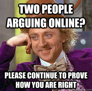 Two people arguing online? Please continue to prove how you are right  Condescending Wonka