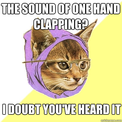 the sound of one hand clapping? i doubt you've heard it  Hipster Kitty