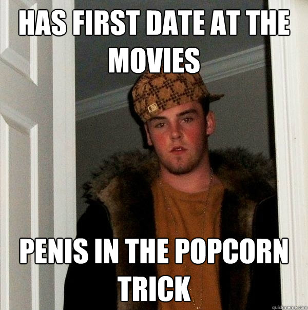 Has first date at the movies Penis in the popcorn trick  Scumbag Steve
