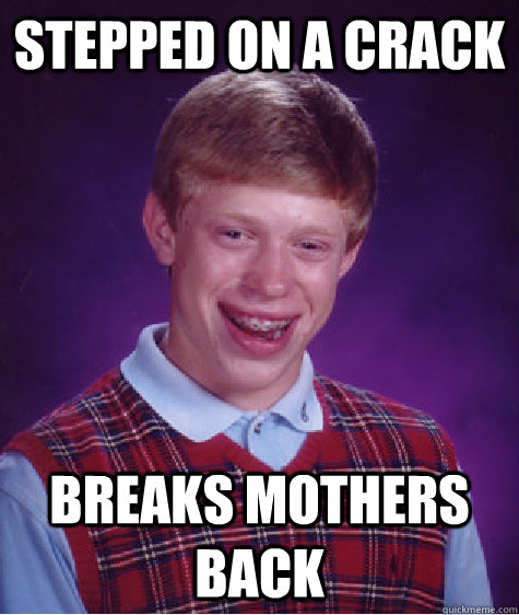 stepped on a crack breaks mothers back  Bad Luck Brian