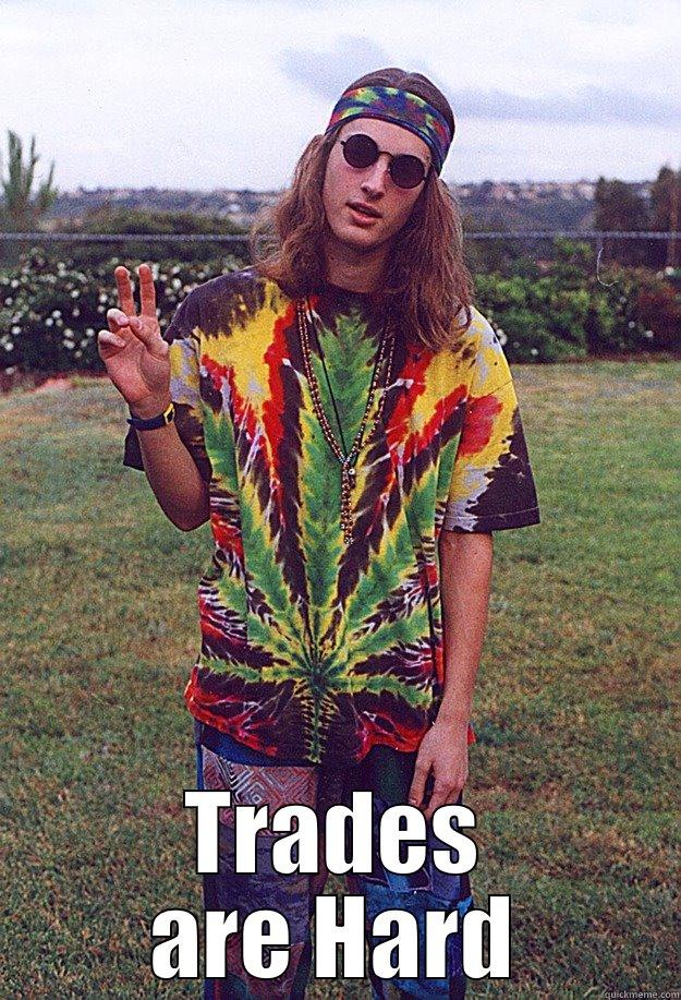  TRADES ARE HARD Freshman Hippie