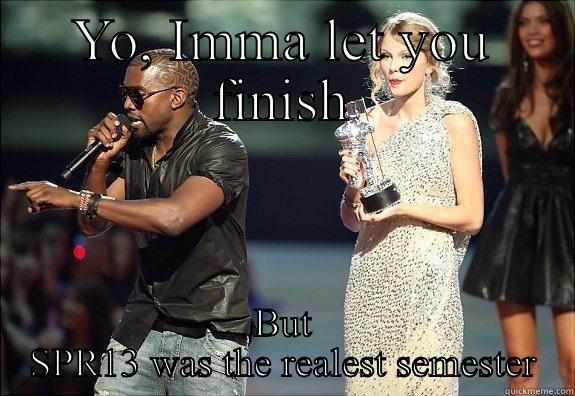 YO, IMMA LET YOU FINISH BUT SPR13 WAS THE REALEST SEMESTER Good Guy Greg 