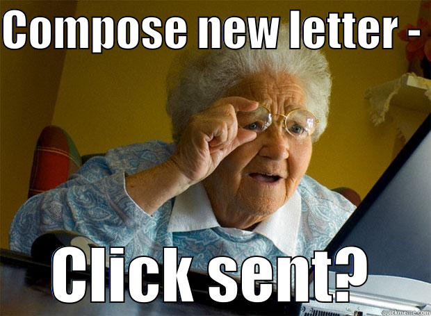 COMPOSE NEW LETTER -  CLICK SENT? Grandma finds the Internet
