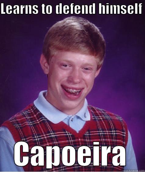 LEARNS TO DEFEND HIMSELF  CAPOEIRA Bad Luck Brian